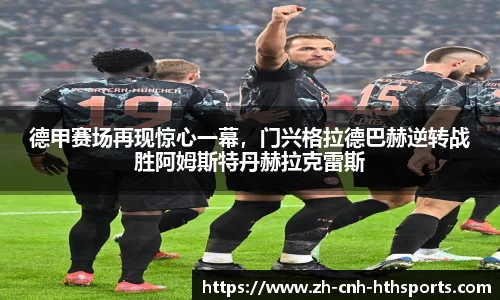 德甲赛场再现惊心一幕，门兴格拉德巴赫逆转战胜阿姆斯特丹赫拉克雷斯